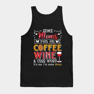 I_m Some Moms Runs On Coffee Wine And Cuss A lot Tank Top